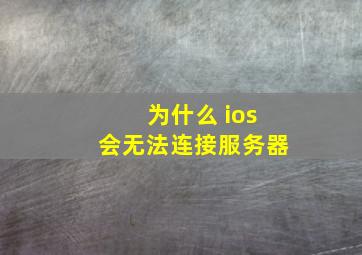 为什么 ios会无法连接服务器